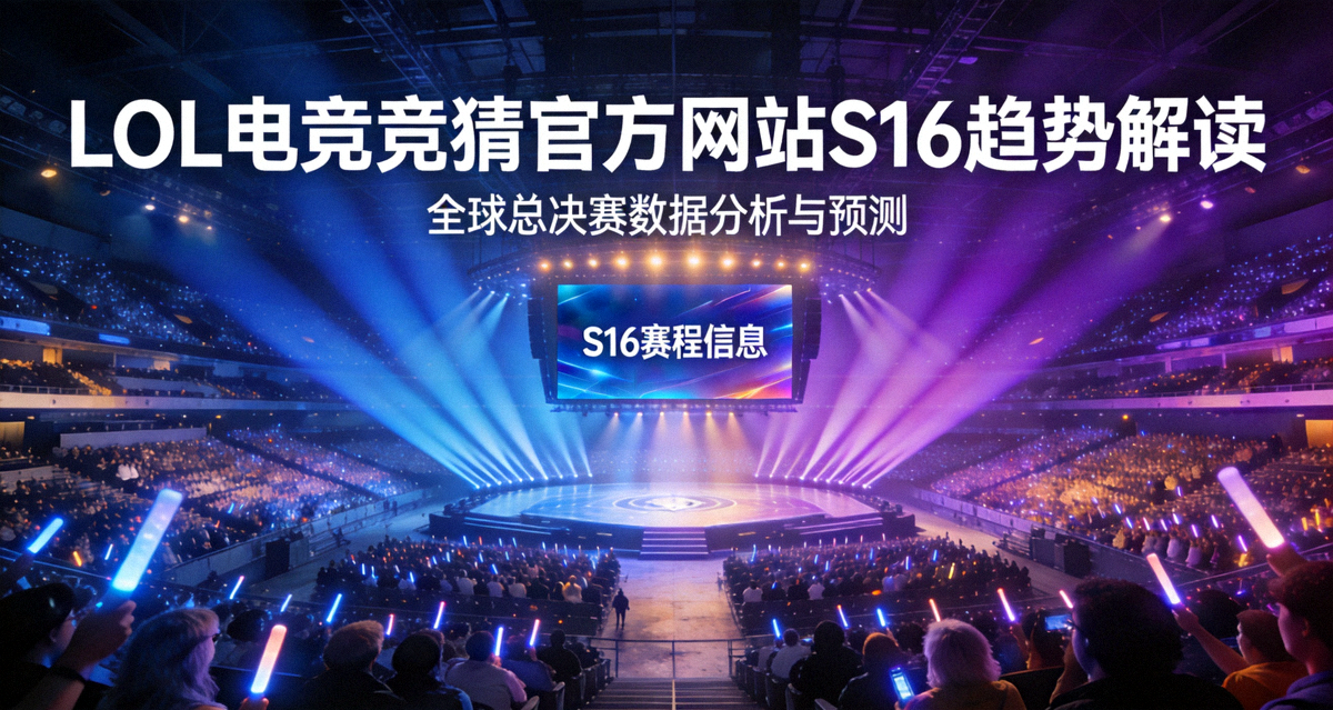 LOL电竞竞猜官方网站S16趋势解读头图：英雄联盟全球总决赛舞台灯光与观众席全景，屏幕显示S16赛程信息